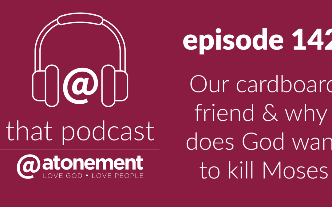 about our cardboard friend & why God want’s to kill Moses | Episode 142